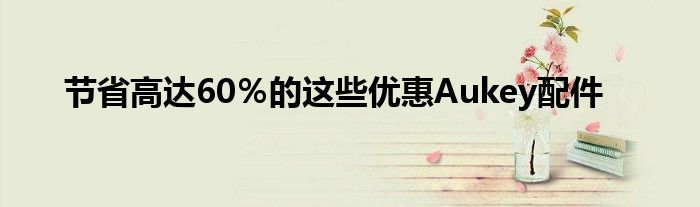节省高达60％的这些优惠Aukey配件