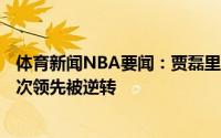 体育新闻NBA要闻：贾磊里弗斯真是被逆转的鬼才18年来9次领先被逆转