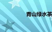 青山绿水茶功效与禁忌