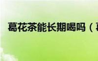 葛花茶能长期喝吗（葛花茶什么人不能喝）