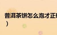 普洱茶饼怎么泡才正确方法（普洱茶饼怎么泡）