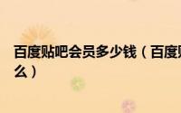 百度贴吧会员多少钱（百度贴吧会员和高级会员的区别是什么）