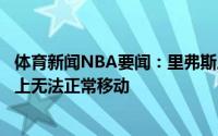 体育新闻NBA要闻：里弗斯恩比德应不会接受膝盖手术他场上无法正常移动