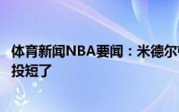 体育新闻NBA要闻：米德尔顿谈绝平三分不中弹道很正就是投短了