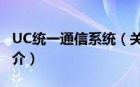 UC统一通信系统（关于UC统一通信系统的简介）