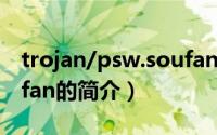 trojan/psw.soufan（关于trojan/psw.soufan的简介）