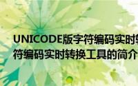 UNICODE版字符编码实时转换工具（关于UNICODE版字符编码实时转换工具的简介）