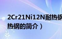 2Cr21Ni12N耐热钢（关于2Cr21Ni12N耐热钢的简介）