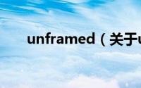 unframed（关于unframed的简介）