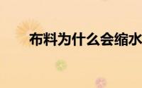 布料为什么会缩水如何减少缩水幅度