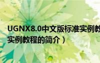 UGNX8.0中文版标准实例教程（关于UGNX8.0中文版标准实例教程的简介）