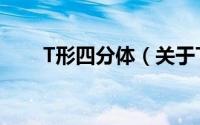 T形四分体（关于T形四分体的简介）
