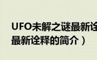UFO未解之谜最新诠释（关于UFO未解之谜最新诠释的简介）