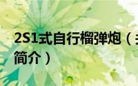 2S1式自行榴弹炮（关于2S1式自行榴弹炮的简介）