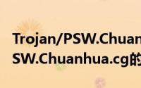 Trojan/PSW.Chuanhua.cg（关于Trojan/PSW.Chuanhua.cg的简介）