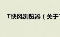 T快风浏览器（关于T快风浏览器的简介）
