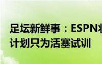 足坛新鲜事：ESPN状元秀热门凯德康宁汉姆计划只为活塞试训