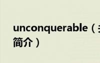 unconquerable（关于unconquerable的简介）