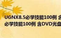 UGNX8.5必学技能100例 含DVD光盘1张（关于UGNX8.5必学技能100例 含DVD光盘1张的简介）