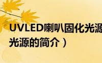 UVLED喇叭固化光源（关于UVLED喇叭固化光源的简介）