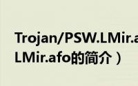 Trojan/PSW.LMir.afo（关于Trojan/PSW.LMir.afo的简介）