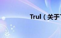 Trul（关于Trul的简介）