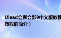 Ulead会声会影9中文版教程（关于Ulead会声会影9中文版教程的简介）