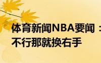 体育新闻NBA要闻：树挪死人挪活左手投篮不行那就换右手