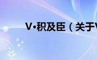 V·积及臣（关于V·积及臣的简介）