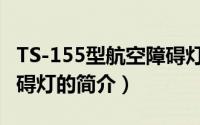 TS-155型航空障碍灯（关于TS-155型航空障碍灯的简介）