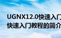 UGNX12.0快速入门教程（关于UGNX12.0快速入门教程的简介）