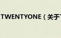TWENTYONE（关于TWENTYONE的简介）