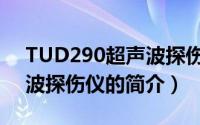 TUD290超声波探伤仪（关于TUD290超声波探伤仪的简介）