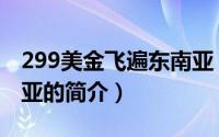 299美金飞遍东南亚（关于299美金飞遍东南亚的简介）