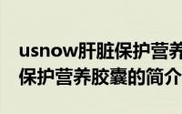 usnow肝脏保护营养胶囊（关于usnow肝脏保护营养胶囊的简介）