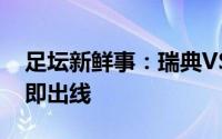 足坛新鲜事：瑞典VS波兰背水一战波兰赢球即出线