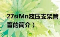 27siMn液压支架管（关于27siMn液压支架管的简介）