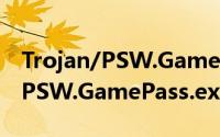Trojan/PSW.GamePass.exi（关于Trojan/PSW.GamePass.exi的简介）