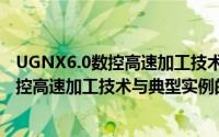 UGNX6.0数控高速加工技术与典型实例（关于UGNX6.0数控高速加工技术与典型实例的简介）