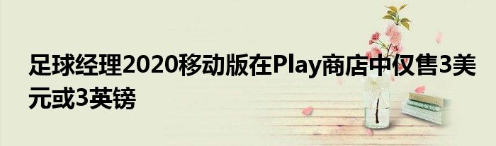 足球经理2020移动版在Play商店中仅售3美元或3英镑
