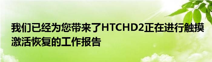 我们已经为您带来了HTCHD2正在进行触摸激活恢复的工作报告