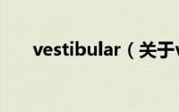 vestibular（关于vestibular的简介）