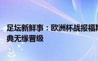 足坛新鲜事：欧洲杯战报福斯贝里双响克莱森绝杀波兰23瑞典无缘晋级