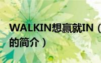 WALKIN想赢就IN（关于WALKIN想赢就IN的简介）