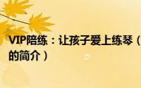 VIP陪练：让孩子爱上练琴（关于VIP陪练：让孩子爱上练琴的简介）