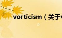 vorticism（关于vorticism的简介）