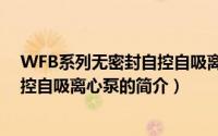 WFB系列无密封自控自吸离心泵（关于WFB系列无密封自控自吸离心泵的简介）