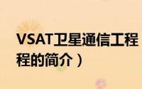 VSAT卫星通信工程（关于VSAT卫星通信工程的简介）