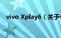 vivo Xplay6（关于vivo Xplay6的简介）