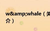 w&whale（关于w&whale的简介）
